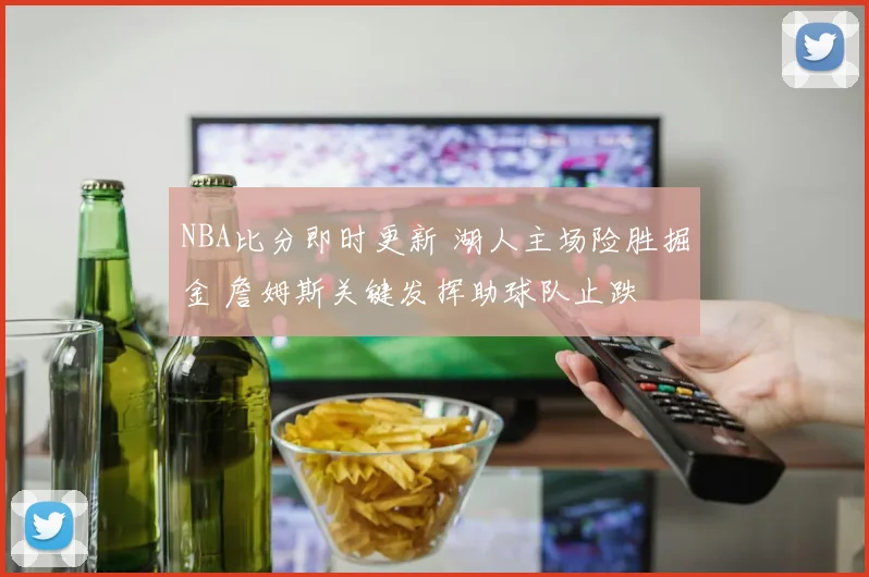 NBA比分即时更新 湖人主场险胜掘金 詹姆斯关键发挥助球队止跌